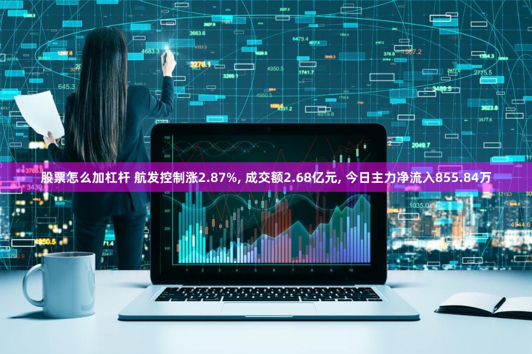 股票怎么加杠杆 航发控制涨2.87%, 成交额2.68亿元, 今日主力净流入855.84万